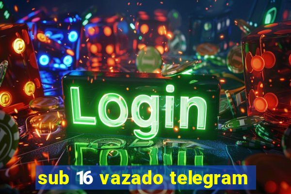 sub 16 vazado telegram